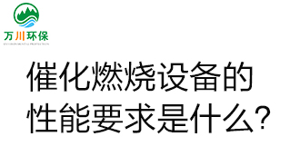  催化燃燒設備的性能要求是什么？